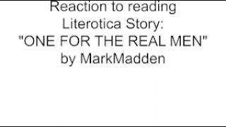 Reaction to reading Literotica story: ONE FOR THE REAL MEN by MarkMadden