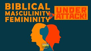 Biblical Masculinity and Femininity Under Attack