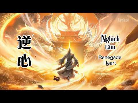 【仙逆 BGM】 NGHỊCH T&Acirc;M / RENEGADE HEART 《逆心》| Renegade Immortal 仙逆 Ti&ecirc;n Nghịch EP119 BGM | Lychee