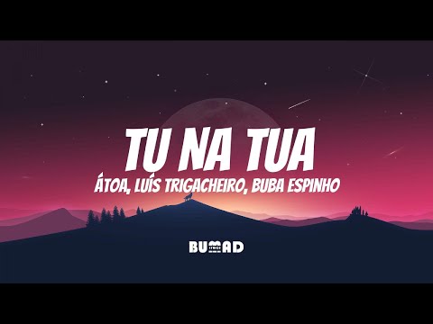 ÁTOA, Luís Trigacheiro, Buba Espinho - Tu Na Tua [LETRA/LYRICS]