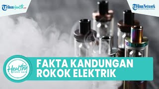 Fakta di Balik Kandungan Rokok Elektrik dan Tembakau untuk Kesehatan Tubuh, Inilah Perbedaannya