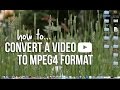 HOW TO: Convert a Video To MPEG4 Format