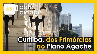 CURITIBA , DOS PRIMÓRDIOS AO PLANO AGACHE