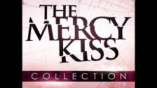 The Mercy Kiss - Close To This