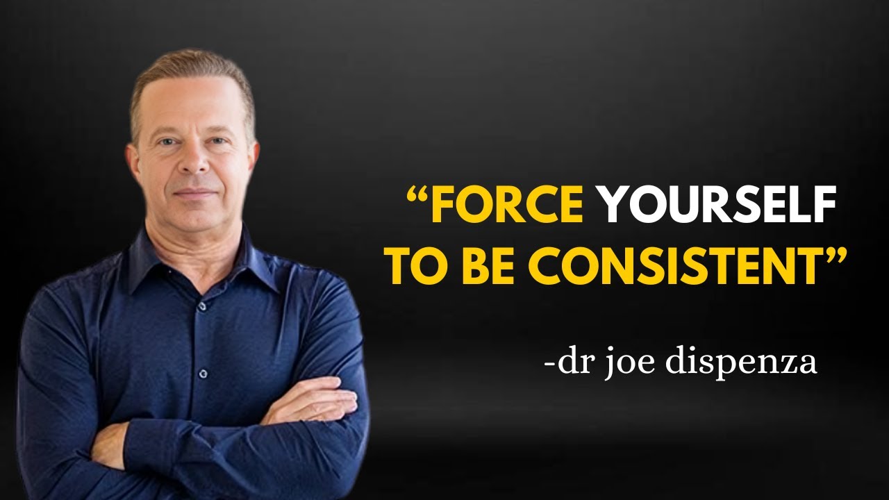 “FORCE YOURSELF TO BE CONSISTENT”  - JOE DISPENZA MOTIVATION