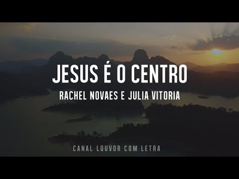 JESUS É O CENTRO com letra - Raquel Novaes e Julia Vitoria