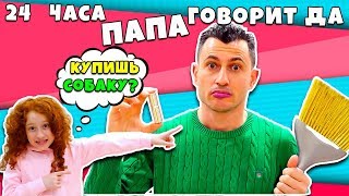 🤪 24 ЧАСА Папа говорит ДА | Неужели мне купили собаку ❓ 24 Часа Челлендж
