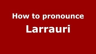 How to pronounce Larrauri