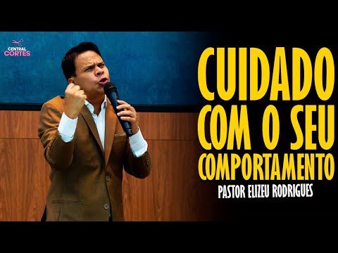 PASTOR ELIZEU RODRIGUES: BE CAREFUL WITH YOUR BEHAVIOR! - ANGELICAL PREACHING