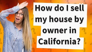 How do I sell my house by owner in California?