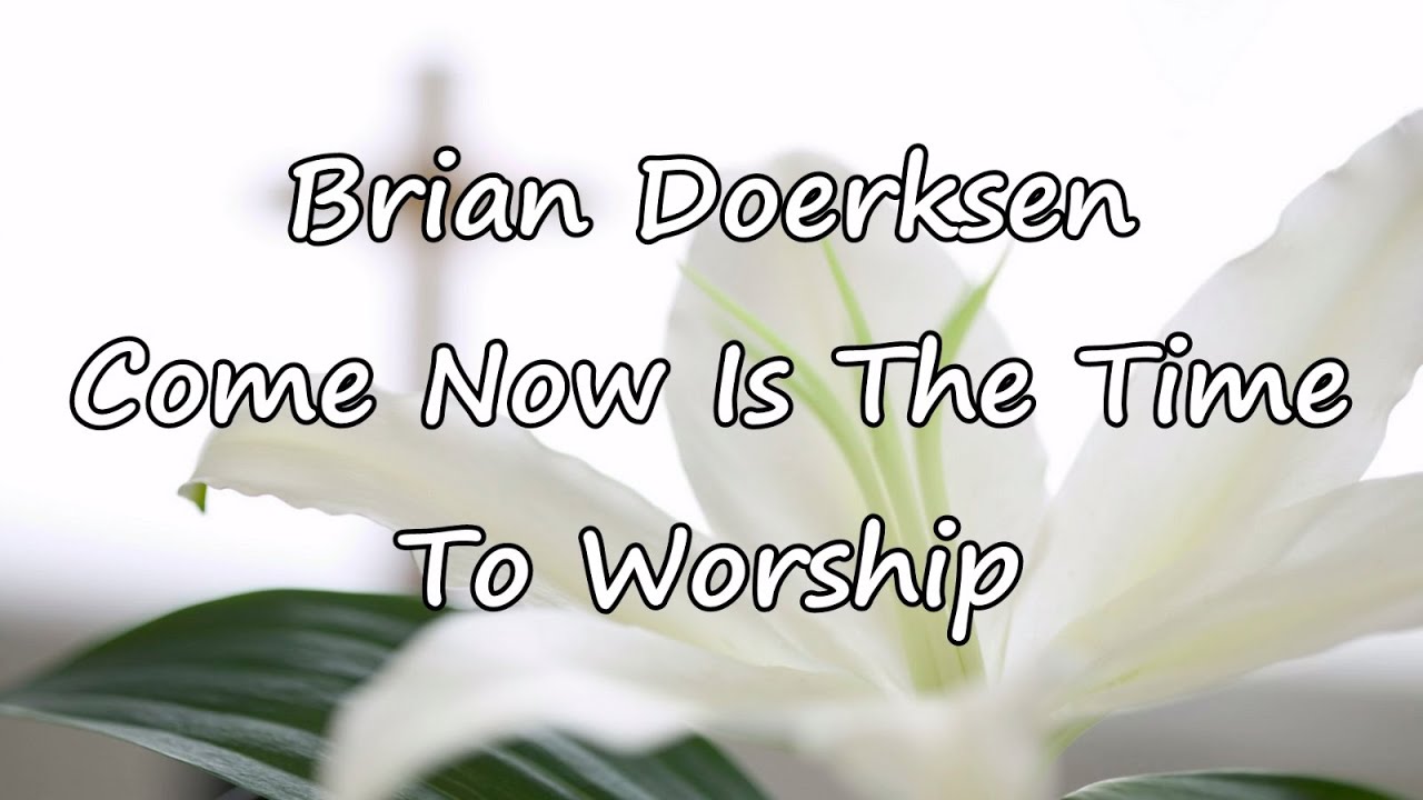 Brian Doerksen - Come Now Is The Time To Worship [with lyrics]
