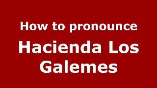 How to pronounce Hacienda Los Galemes