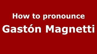 How to pronounce Gastón Magnetti
