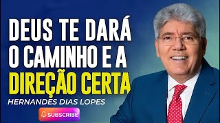 HERNANDES DIAS LOPES | DEUS TE DARÁ O CAMINHO E A DIREÇÃO CERTA