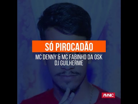 MC Denny e MC Fabinho da Osk - Só Pirocadão [ DJ Guilherme ]