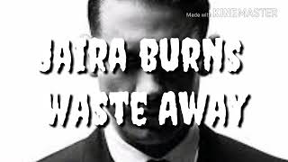Jaira burns waste Away Lyrics