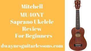 Video thumbnail for Mitchell MU40 Soprano Ukulele Review Best  For A Beginner by DwaynesGuitarLessons