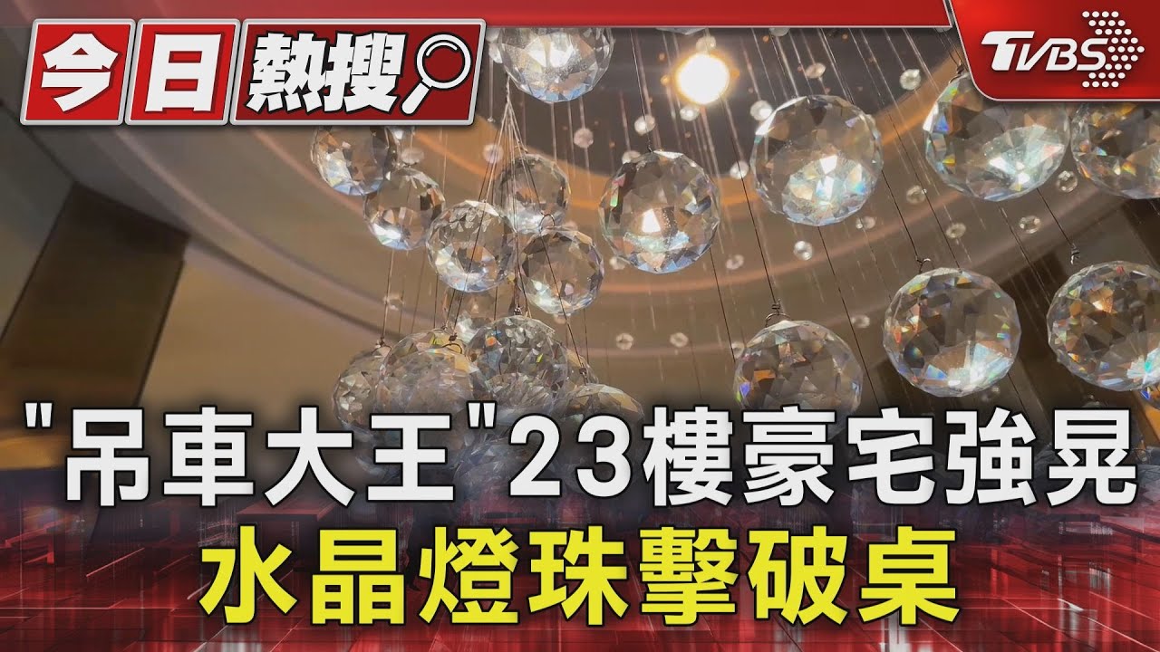 「吊車大王」23樓豪宅強晃　水晶燈珠擊破桌