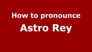 How to pronounce Astro Rey