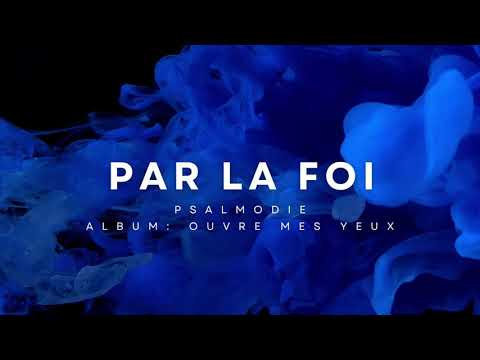 PAR LA FOI - Chant extrait de l'album "Ouvre mes Yeux"- Psalmodie Chorale(c) 2016