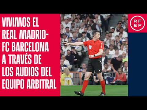 Vivimos el Real Madrid-FC Barcelona a través de los audios del equipo arbitral