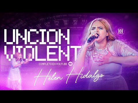 UNCION VIOLENTA - HELEN HIDALGO - ADORACION PROFETICA