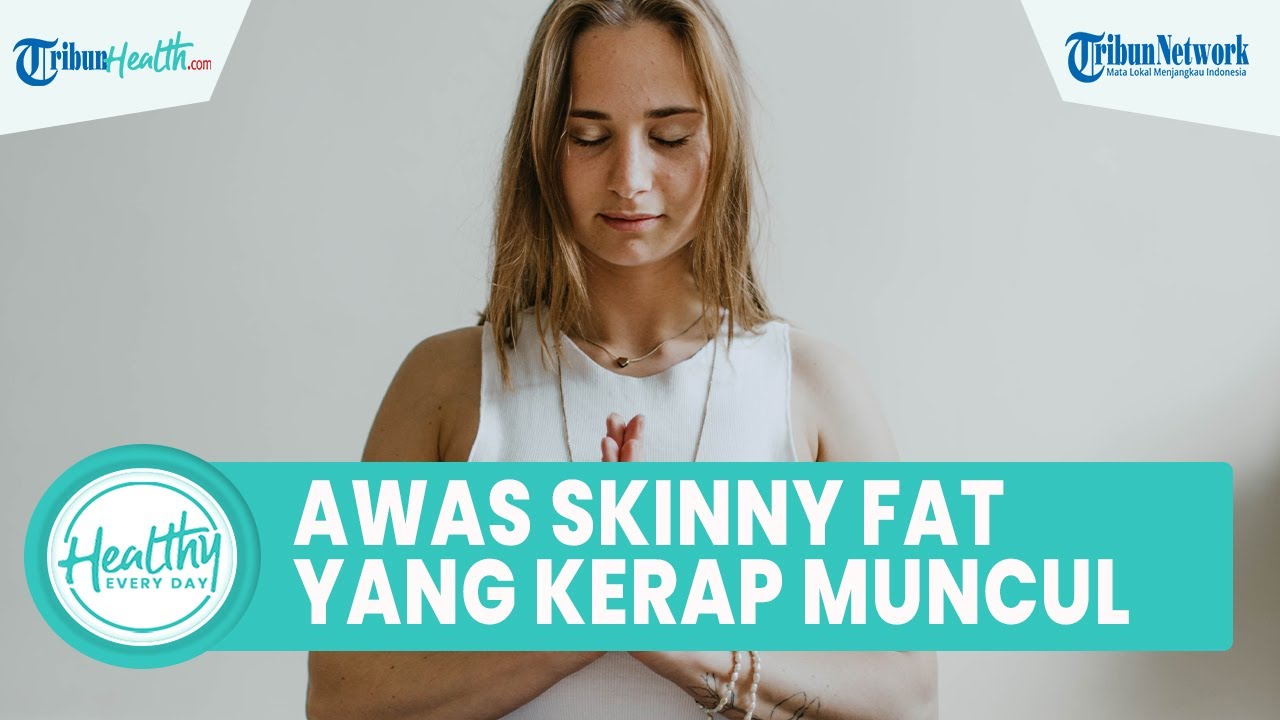 Tips Mudah Mengatasi Skinny Fat, Kondisi Orang dengan Berat Badan ...