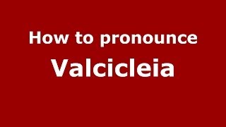 How to pronounce Valcicleia