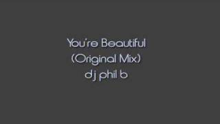 You're Beautiful (Original Mix) dj phil b