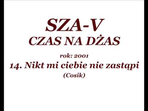 14. Nikt mi ciebie nie zastąpi (cosik), Sza-V, Czas na DŻAS
