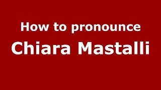 How to pronounce Chiara Mastalli