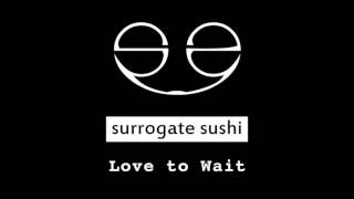 Surrogate Sushi - Love to Wait