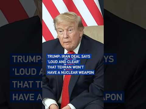 Trump: Iran deal says 'loud and clear' that Tehran won't have a nuclear weapon