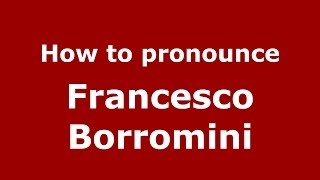 How to pronounce Francesco Borromini