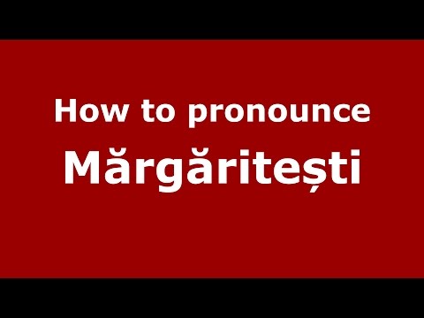 How to pronounce Mărgăritești (Romanian/Romania) - PronounceNames.com