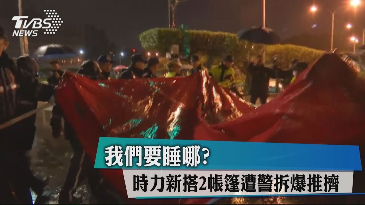 我們要睡哪?警拆時力新搭2帳篷 爆發推擠