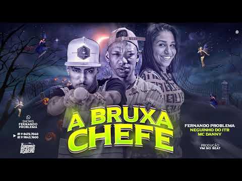 FERNANDO PROBLEMA FEAT. MC DANNY E NEGUINHO DO ITR - A BRUXA CHEFE