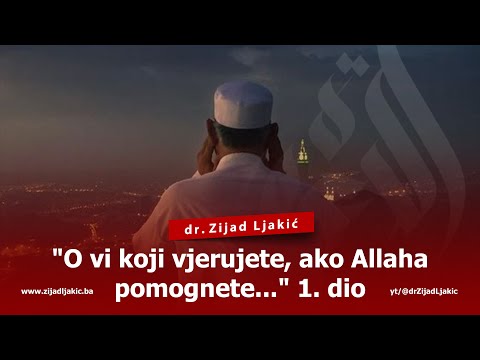 ''O VI KOJI VJERUJETE, AKO ALLAHA POMOGNETE...'' 1. dio - dr. Zijad Ljakić