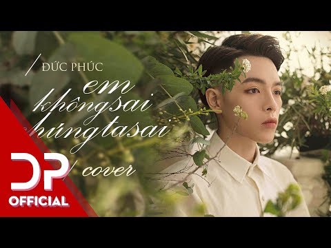 EM KHÔNG SAI CHÚNG TA SAI (COVER) - ĐỨC PHÚC | OFFICIAL AUDIO