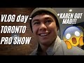 VLOG DAY-TORONTO PRO SHOW| KAREN GOT MAD!
