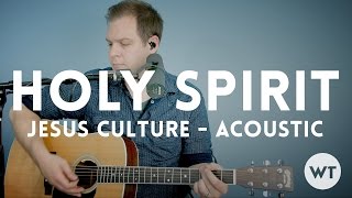 Holy Spirit - Jesus Culture - acoustic w/chords