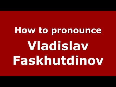 How to pronounce Vladislav Faskhutdinov (Russian/Russia)  - PronounceNames.com