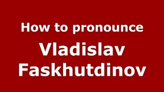 How to pronounce Vladislav Faskhutdinov