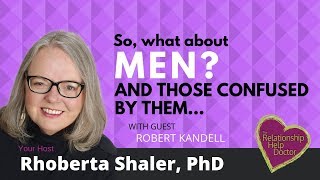 What About Men...and Those Confused By Them? GUEST: Robert Kandell
