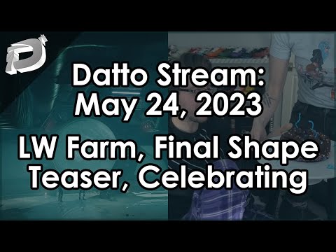 Datto Stream: Last Wish Farming, Final Shape Reactions, Celebrating - May 24, 2023