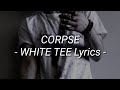 WHITE TEE - Lyrics - CORPSE