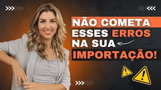 ERROS QUE PODEM ACABAR COM A SUA IMPORTAÇÃO