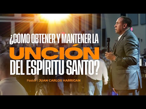 ¿Cómo Obtener y Mantener la Unción del Espíritu Santo? - Pastor Juan Carlos Harrigan