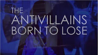 The ANTIVILLAINS // BORN TO LOSE