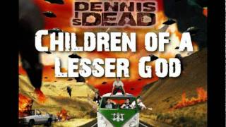 Dennis Is Dead - Children Of A Lesser God